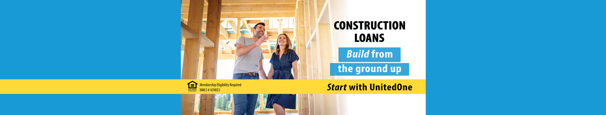 CONSTRUCTION LOANS - Build from the ground up - Start with UnitedOne