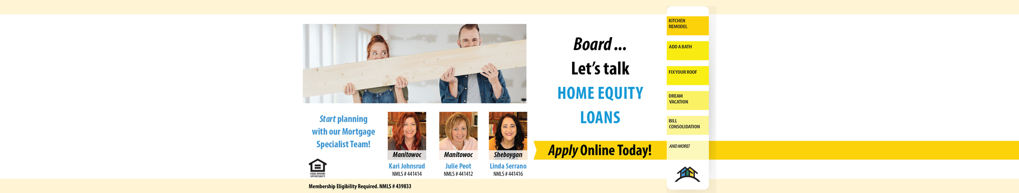 Board ... Let's talk HOME EQUITY LOANS. Apply Online Today! Kitchen remodel, add a bath, fix your proof, dream vacation, bill consolidation and more!
