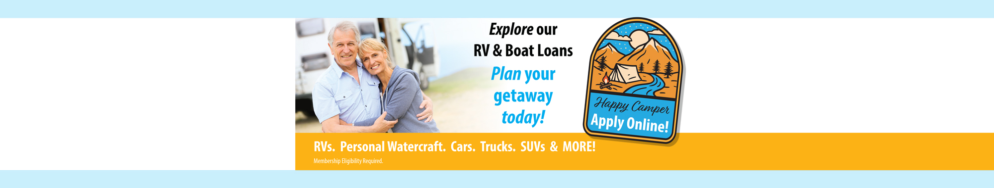 Explore our RV & Boat Loans -  Plan your getaway today! RVs, Personal watercraft, Cars, Trucks, SUVs and MORE! Happy Camper - Apply Online!