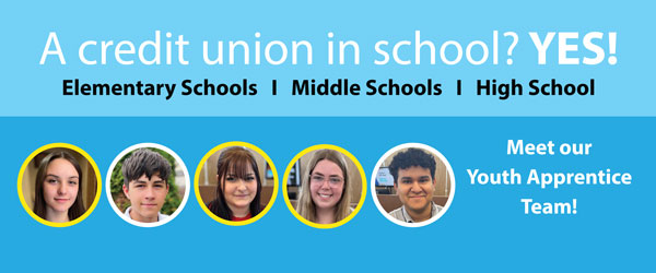A credit union in school? Yes! Elementary Schools, Middle Schools and High School. Meet our Youth Apprentice Team!