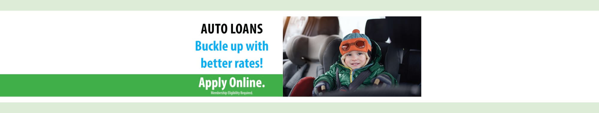 AUTO LOANS - Buckle up with better rates! Apply Online. Membership Eligibility Required.