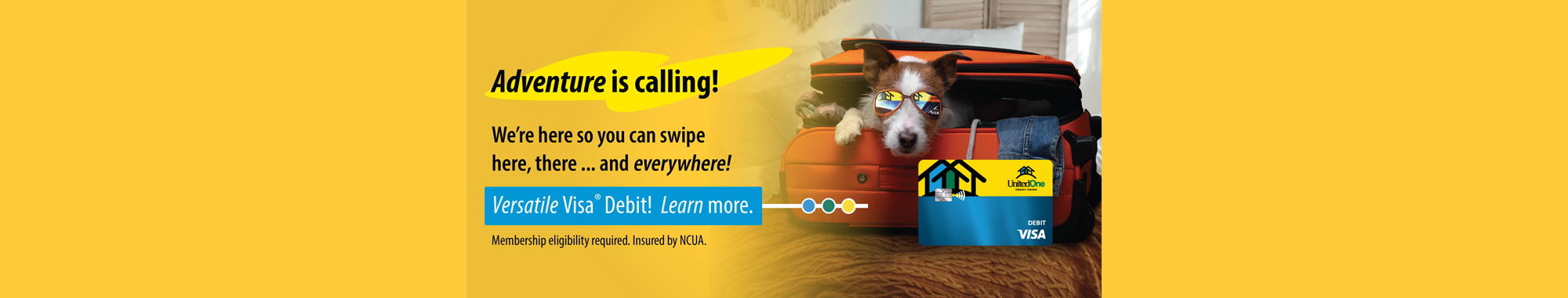 Adventure is calling! We're here so you can swipe here, there ... and everywhere! Versatile Visa Debit! Learn more.