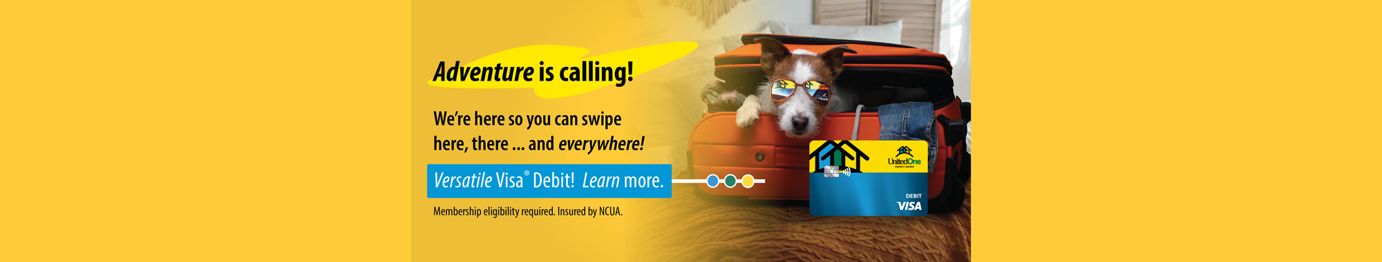 Adventure is calling! We're here so you can swipe here, there ... and everywhere! Versatile Visa Debit! Learn more.