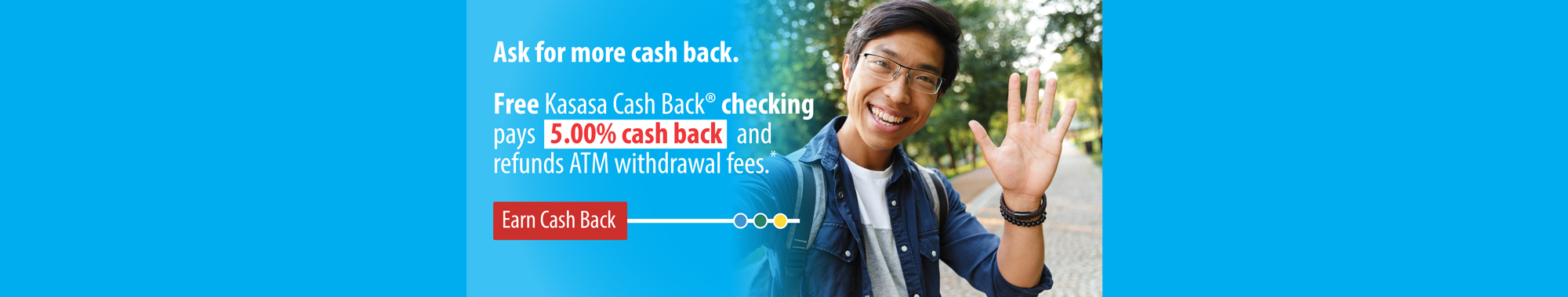 Ask for free Kasasa Cash Back checking!